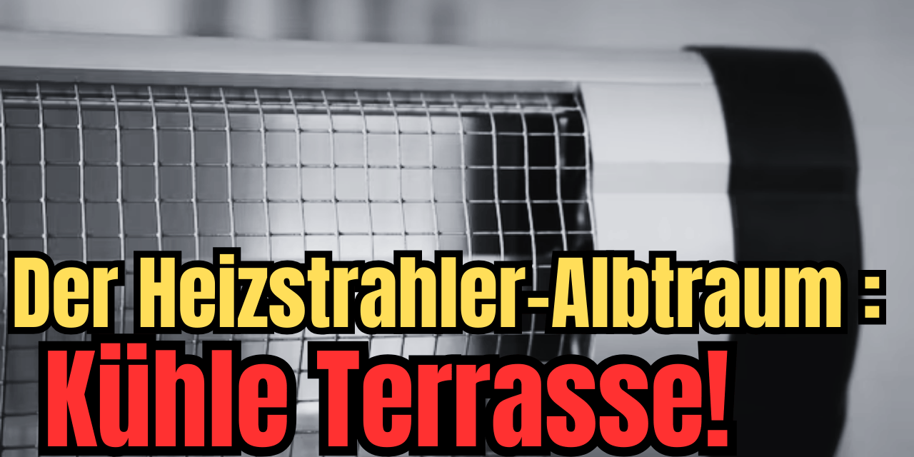 Albtraum Heizstrahler -zu kühle Terrasse